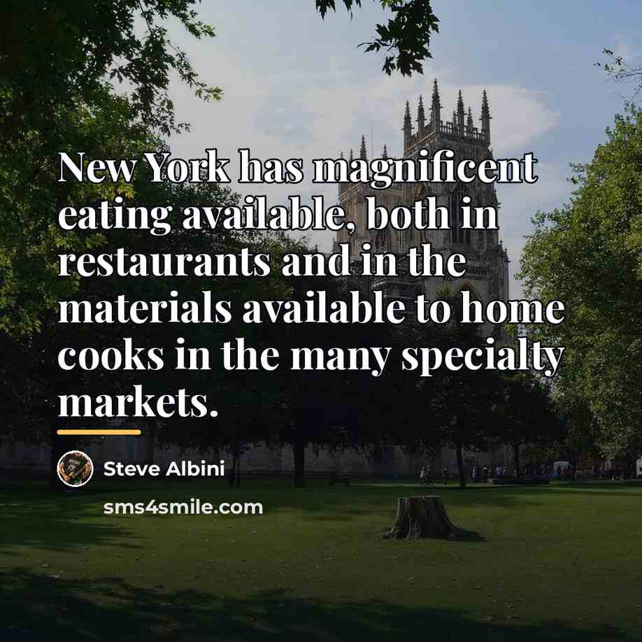 “New York has magnificent eating available, both in restaurants and…” quote by Steve Albini