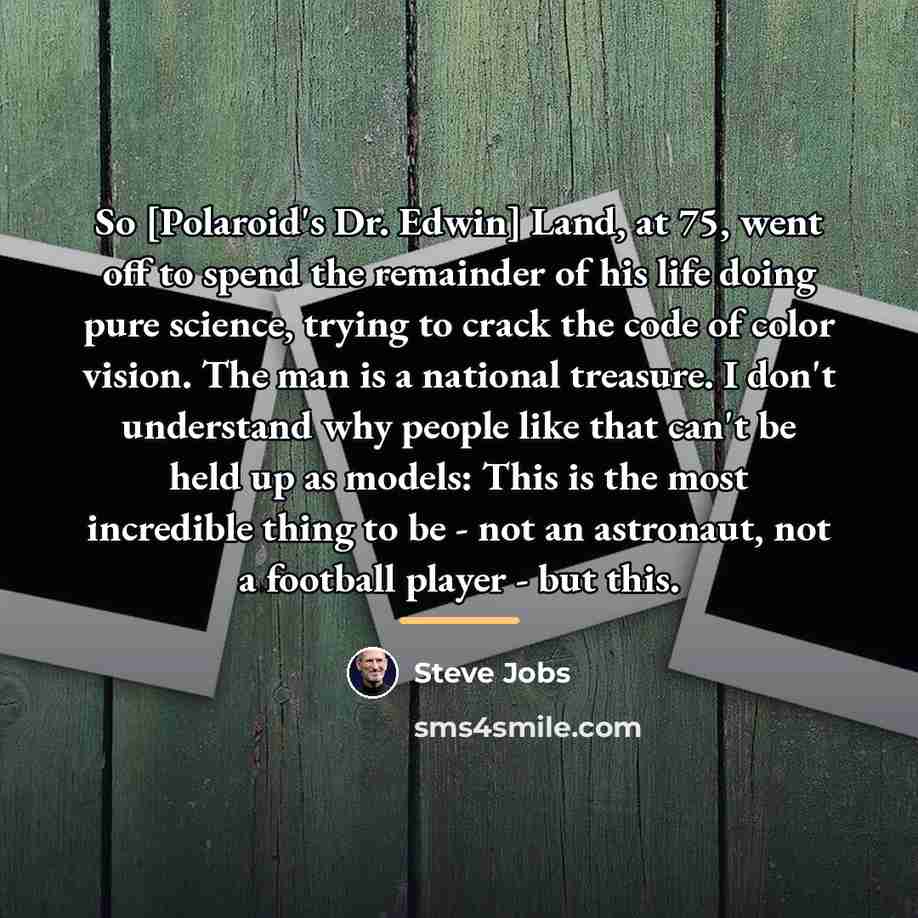 “So [Polaroid's Dr. Edwin] Land, at 75, went off to…” quote by Steve Jobs