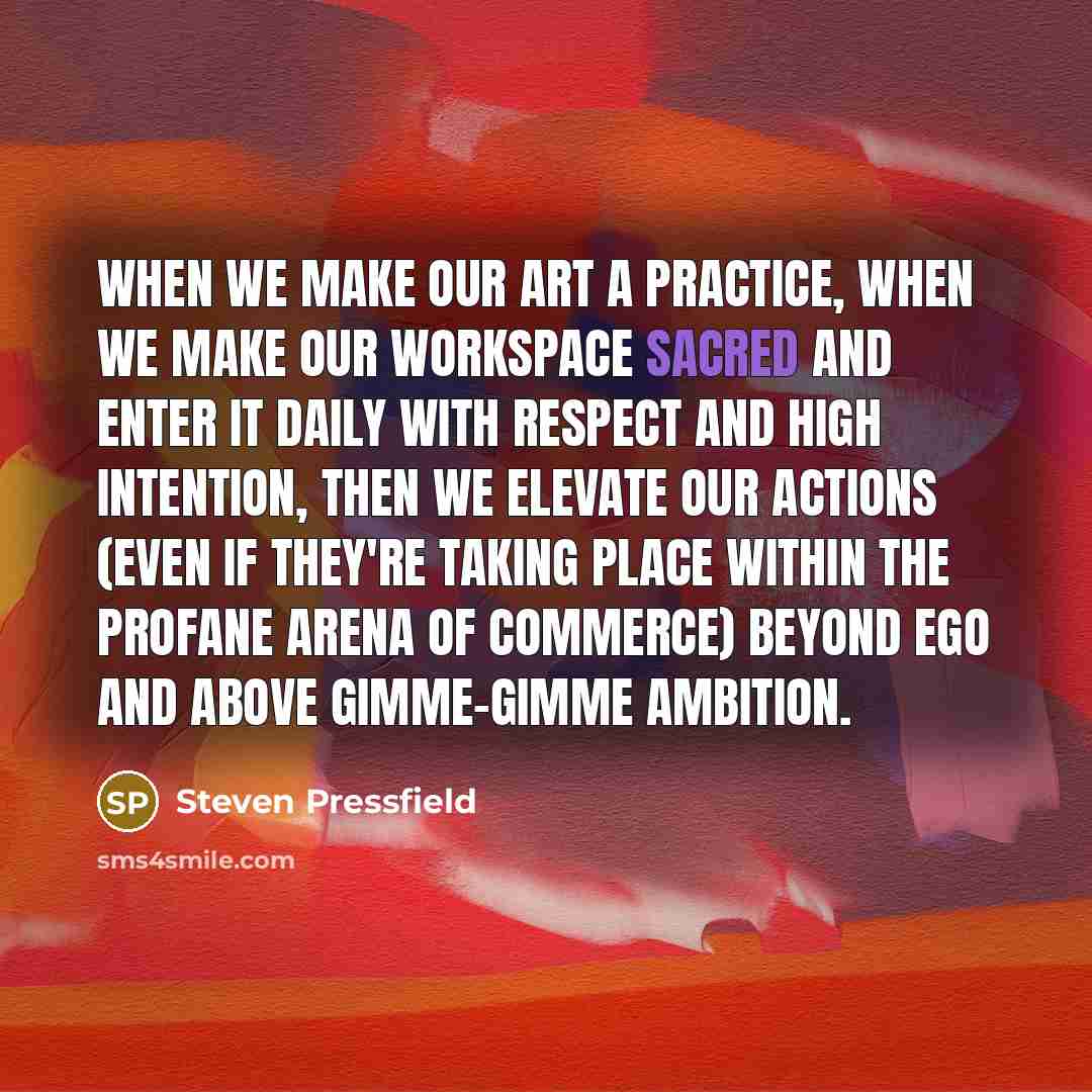 “When we make our art a practice, when we make…” quote by Steven Pressfield