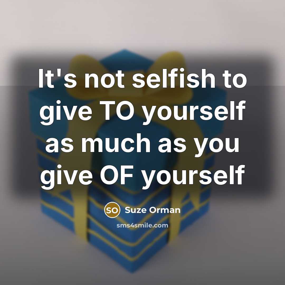 “It's not selfish to give TO yourself as much as…” quote by Suze Orman