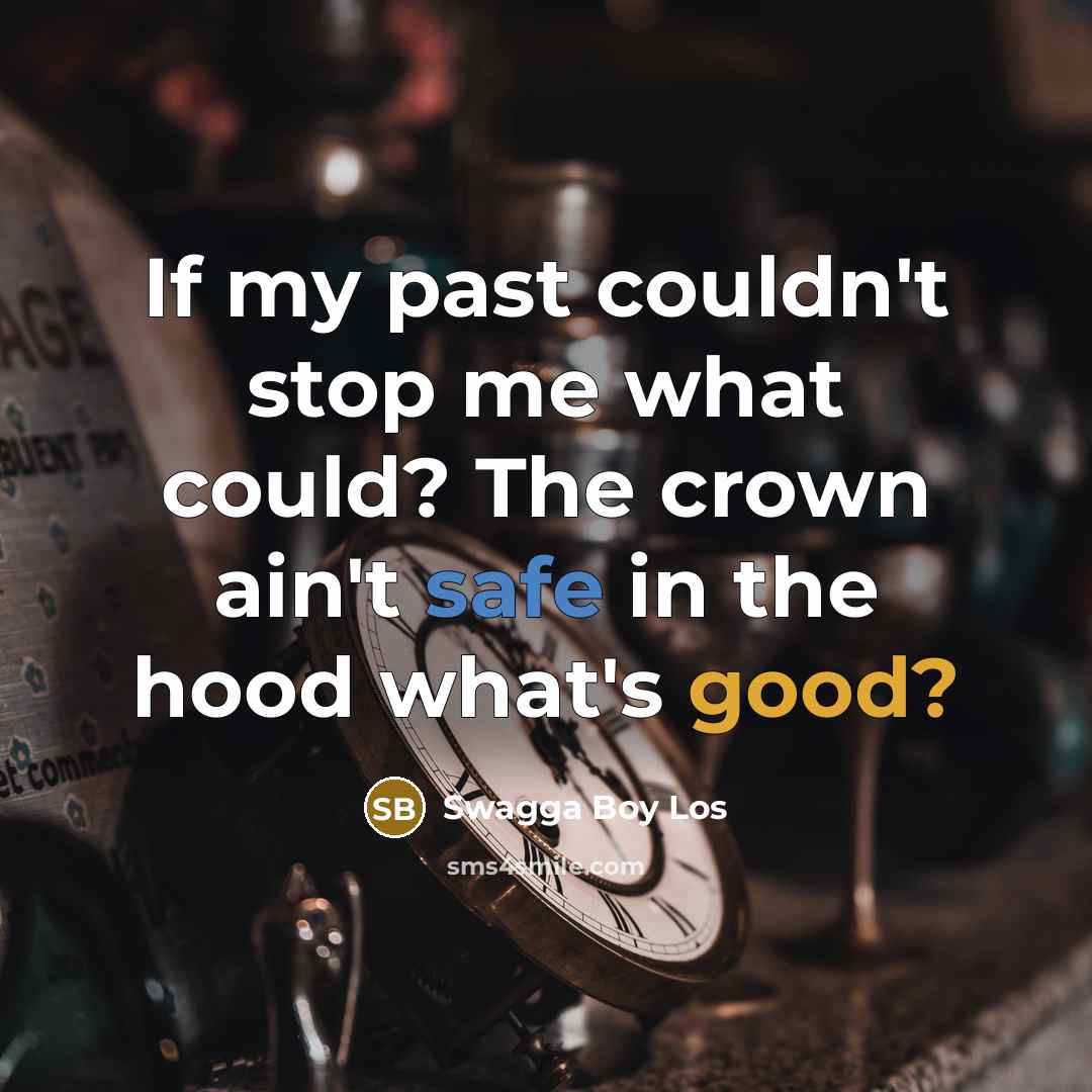 “If my past couldn't stop me what could? The crown ain't safe in the hood what's good?” quote by Swagga Boy Los
