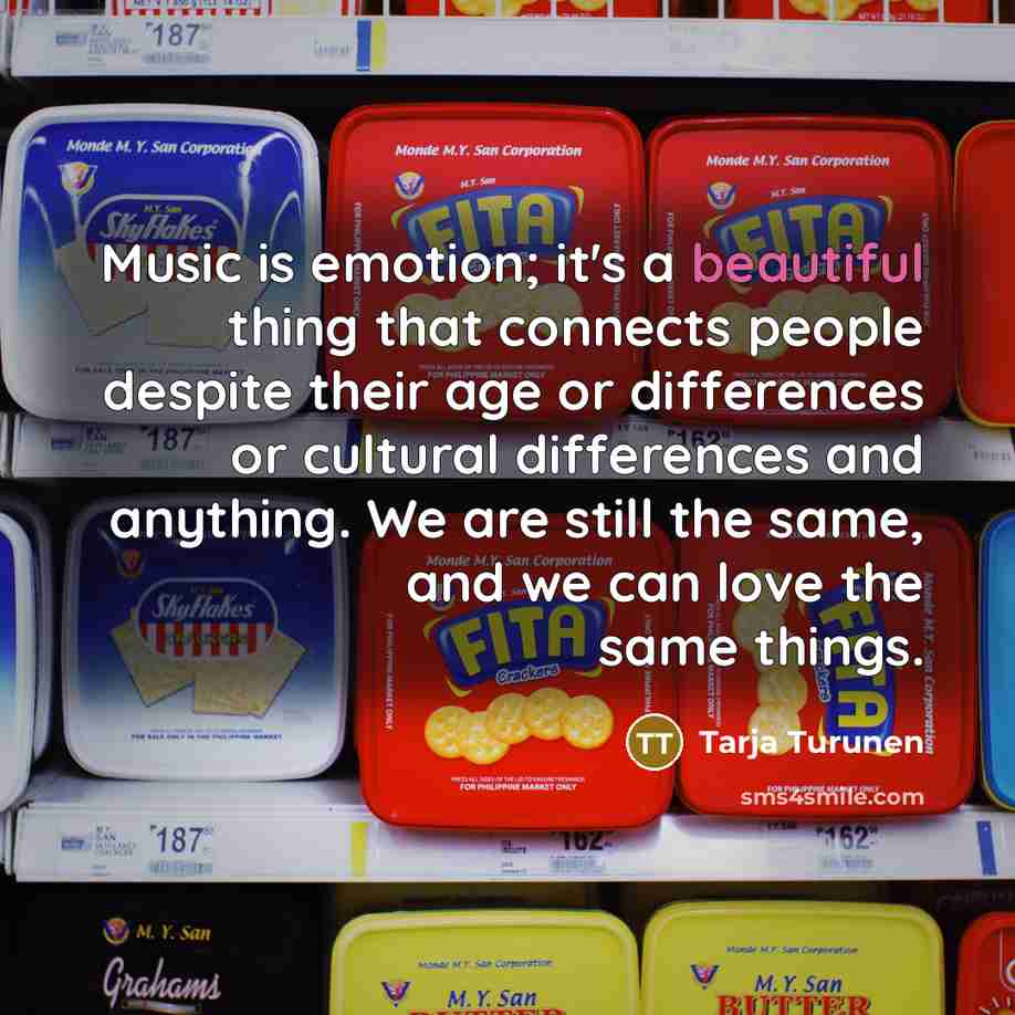 “Music is emotion; it's a beautiful thing that connects people…” quote by Tarja Turunen