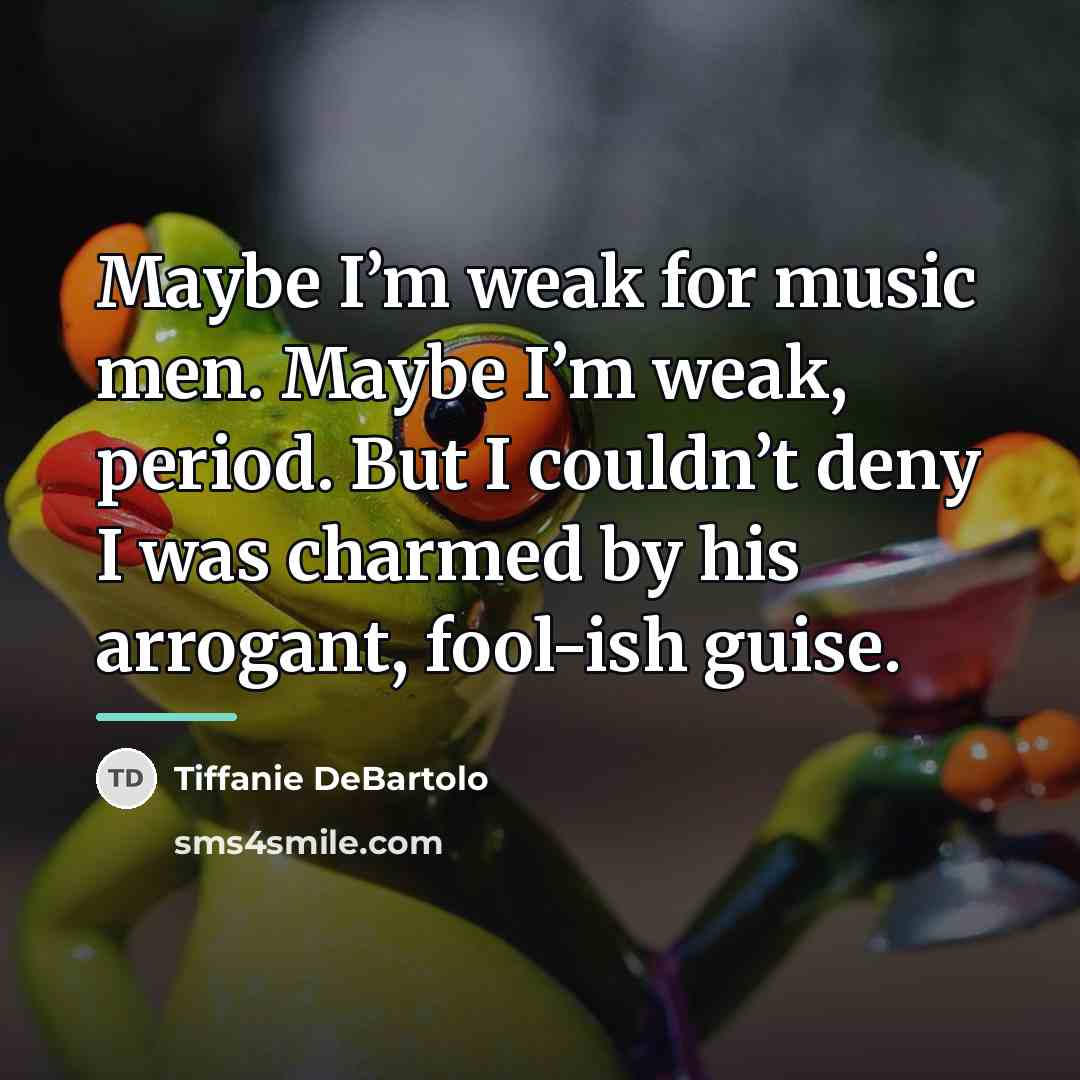 “Maybe I’m weak for music men. Maybe I’m weak, period.…” quote by Tiffanie DeBartolo