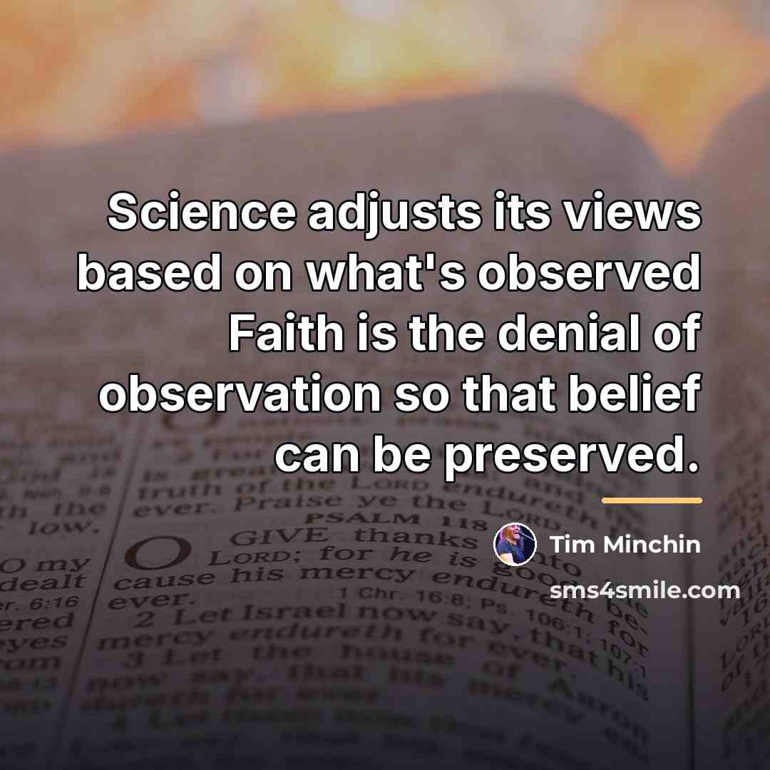 “Science adjusts its views based on what's observed Faith is…” quote by Tim Minchin