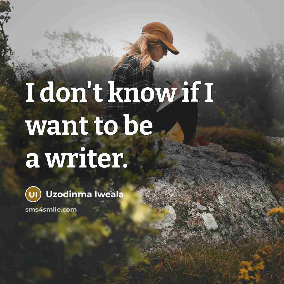 “I don't know if I want to be a writer.…” quote by Uzodinma Iweala