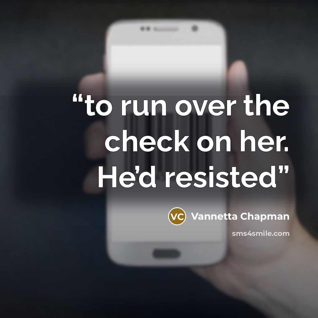 “to run over the check on her. He’d resisted” quote by Vannetta Chapman