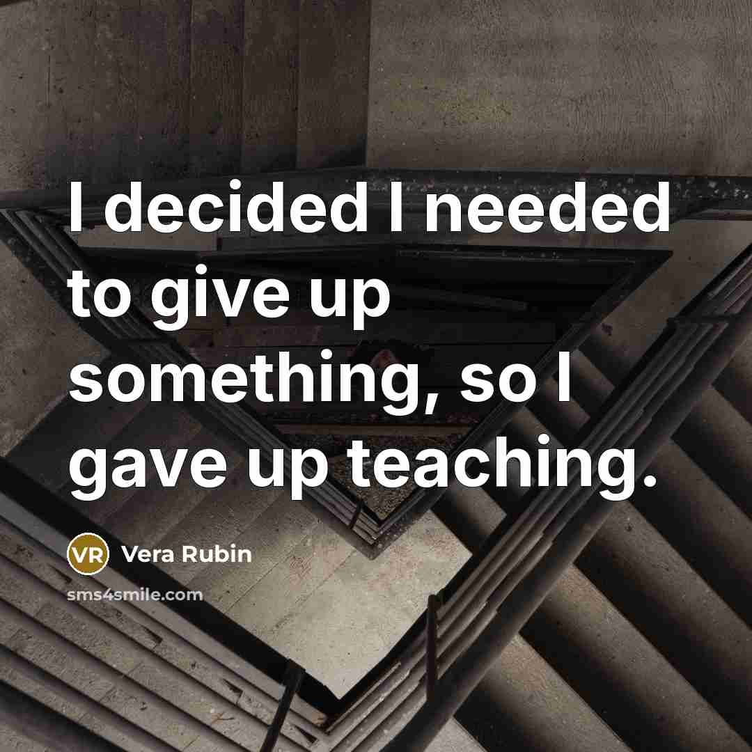 “I decided I needed to give up something, so I…” quote by Vera Rubin