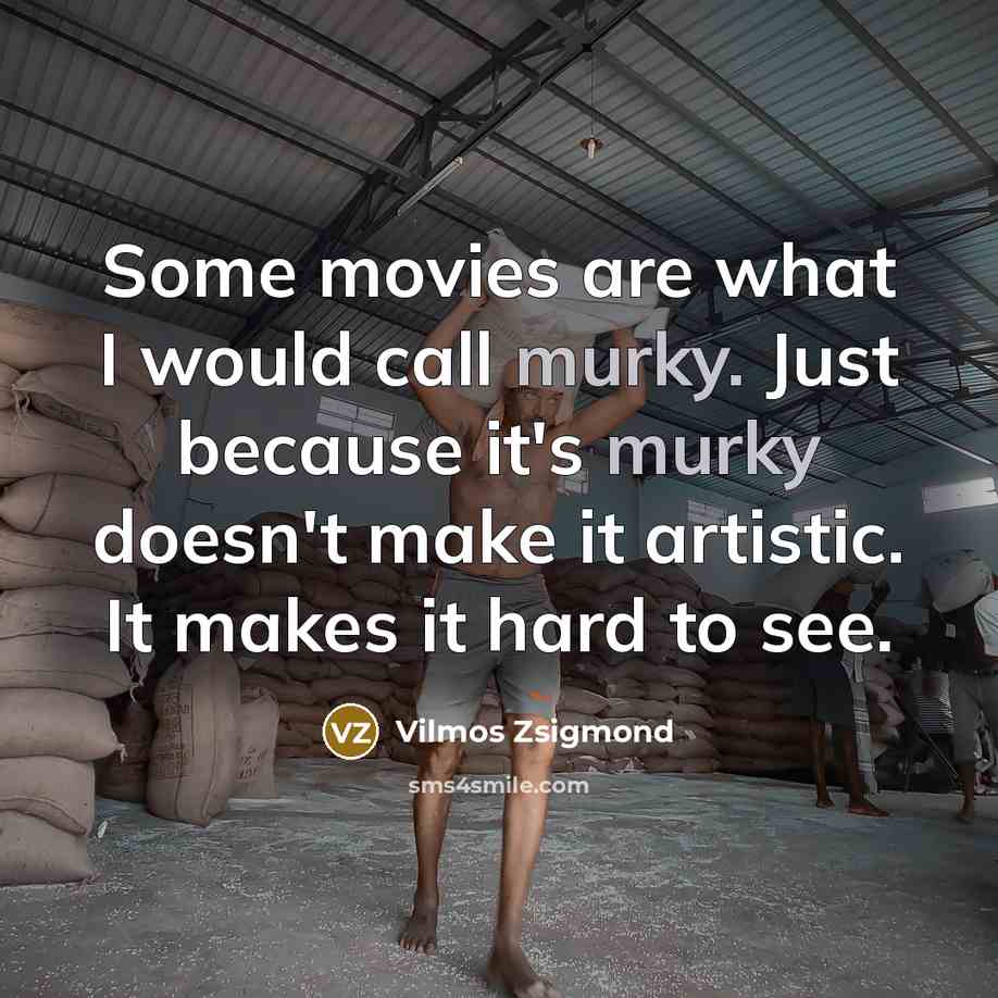 “Some movies are what I would call murky. Just because…” quote by Vilmos Zsigmond