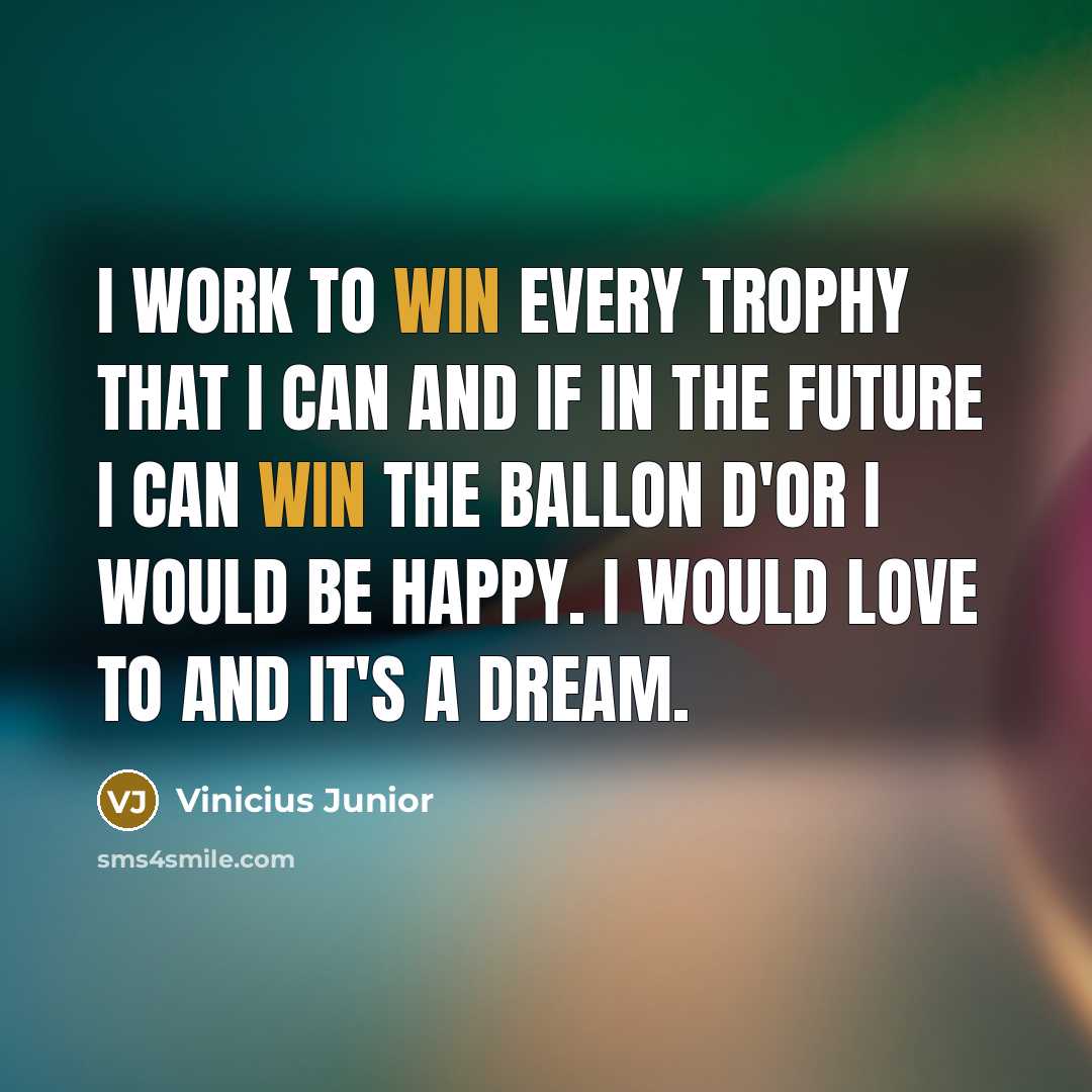 “I work to win every trophy that I can and…” quote by Vinicius Junior