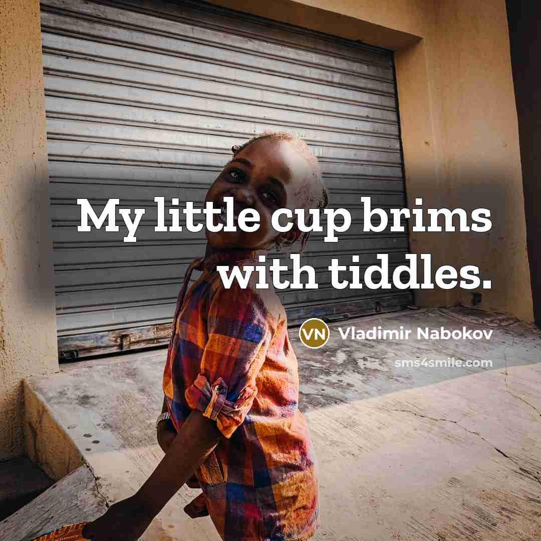 “My little cup brims with tiddles.…” quote by Vladimir Nabokov