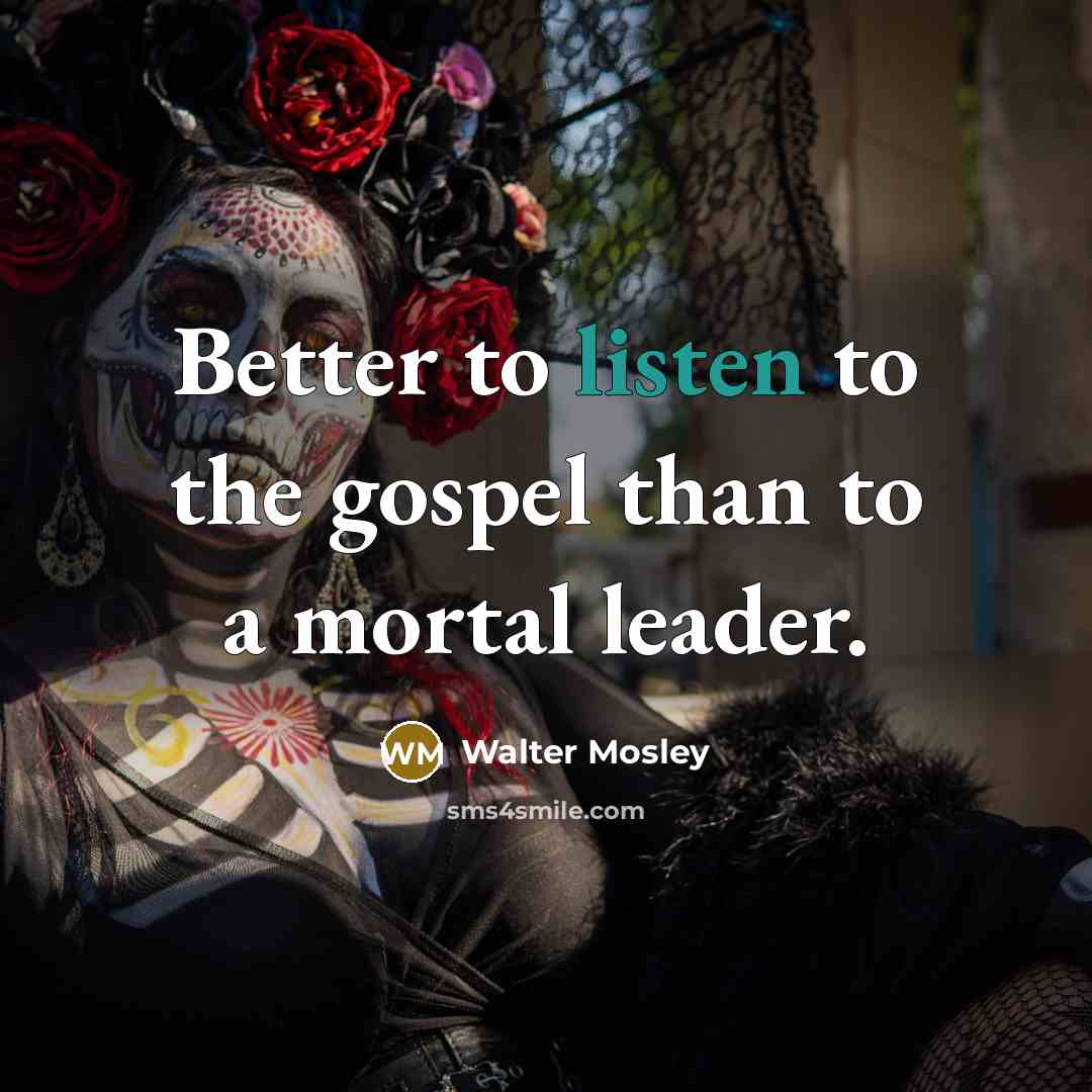 “Better to listen to the gospel than to a mortal…” quote by Walter Mosley