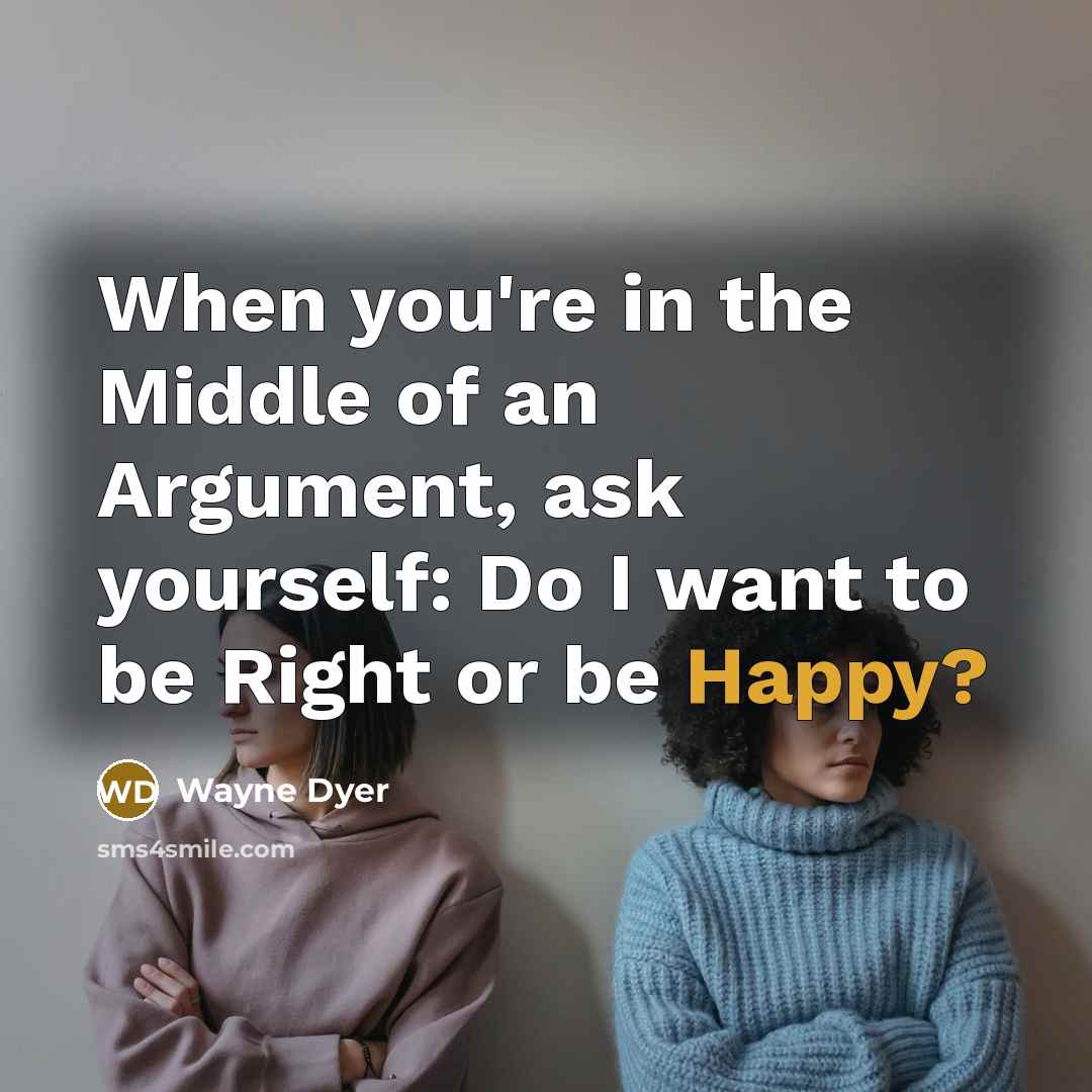 “When you're in the Middle of an Argument, ask yourself:…” quote by Wayne Dyer