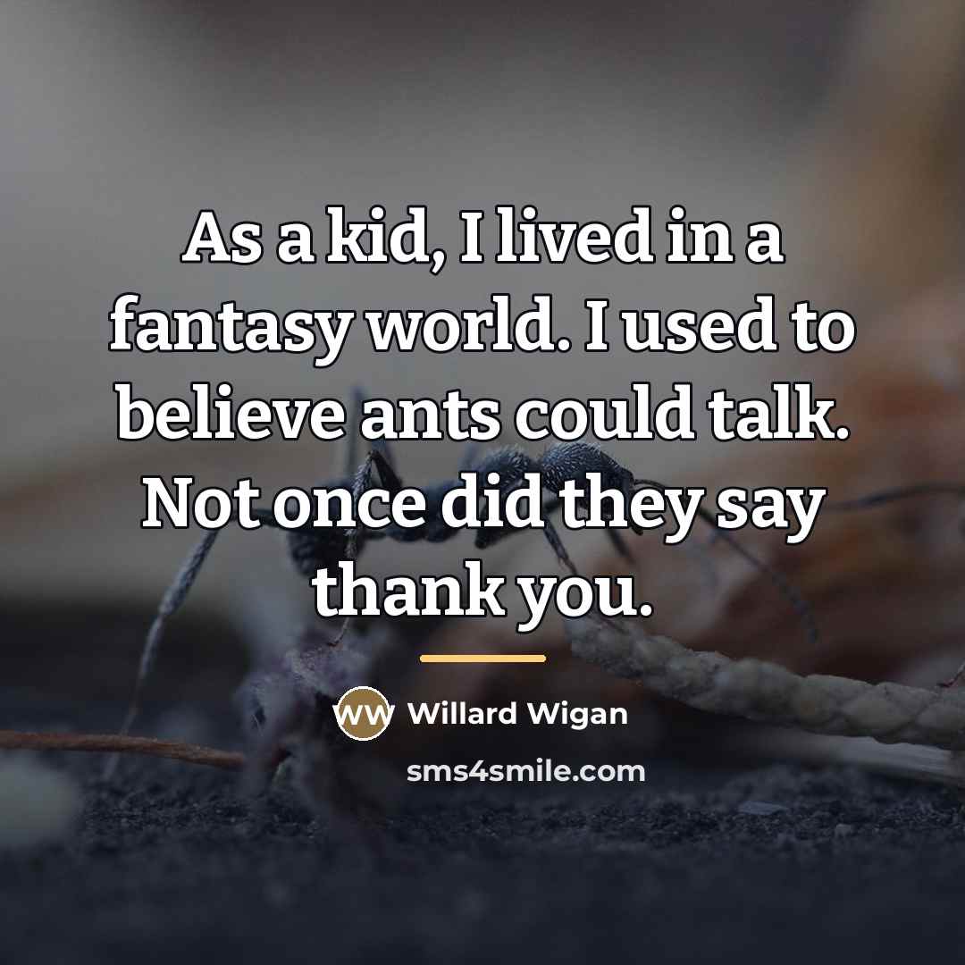 “As a kid, I lived in a fantasy world. I…” quote by Willard Wigan