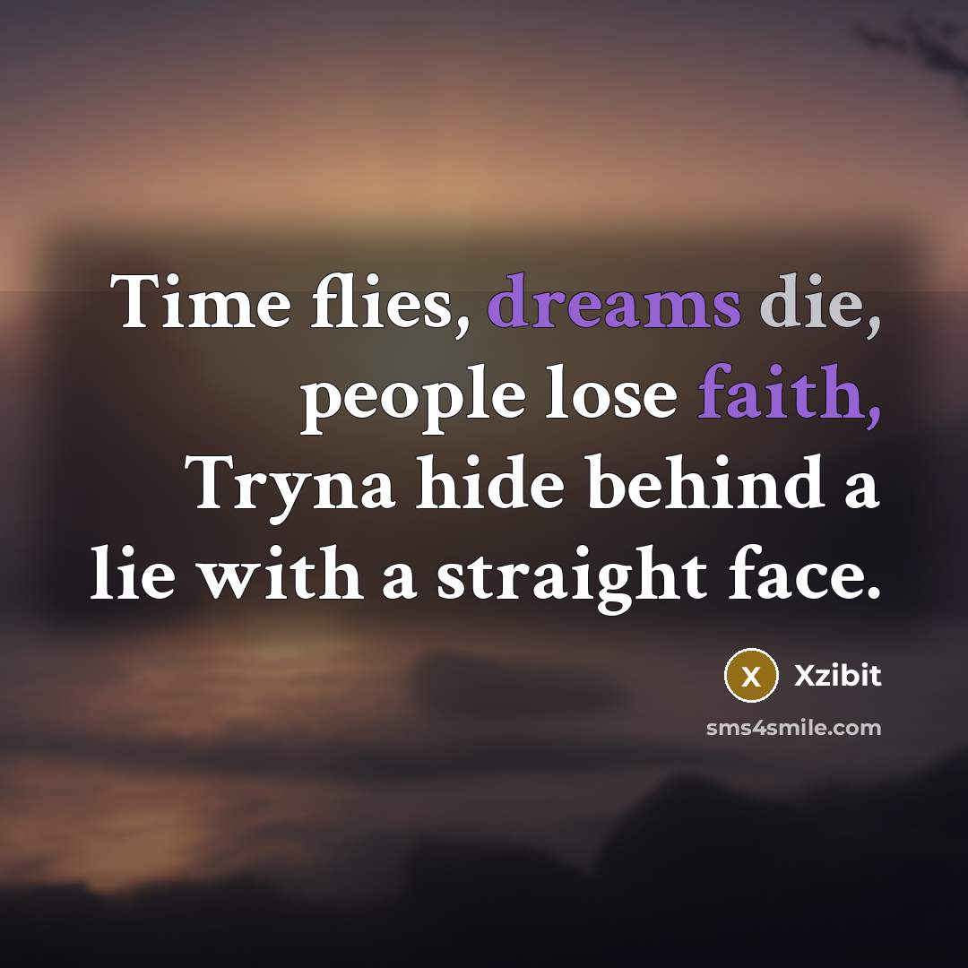“Time flies, dreams die, people lose faith, Tryna hide behind…” quote by Xzibit