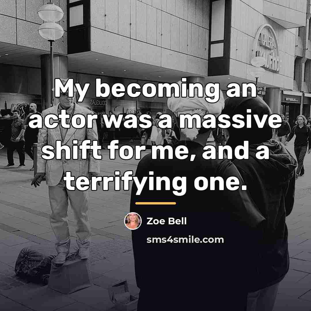 “My becoming an actor was a massive shift for me,…” quote by Zoe Bell