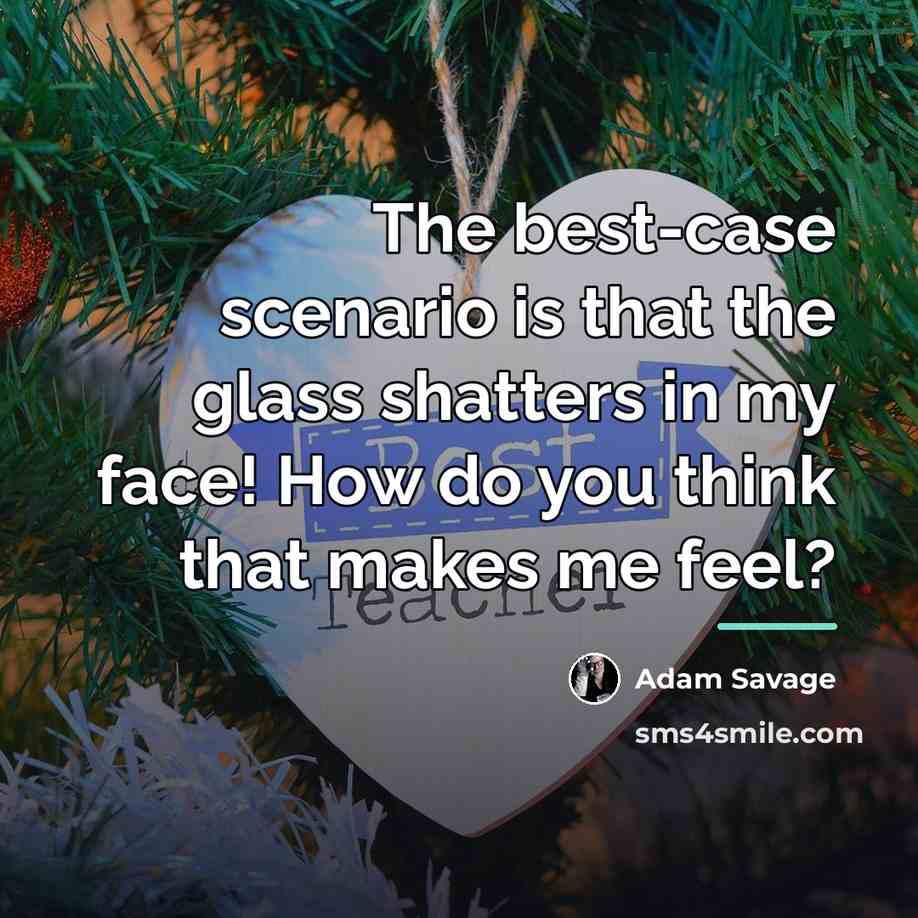 “The best-case scenario is that the glass shatters in my…” quote by Adam Savage