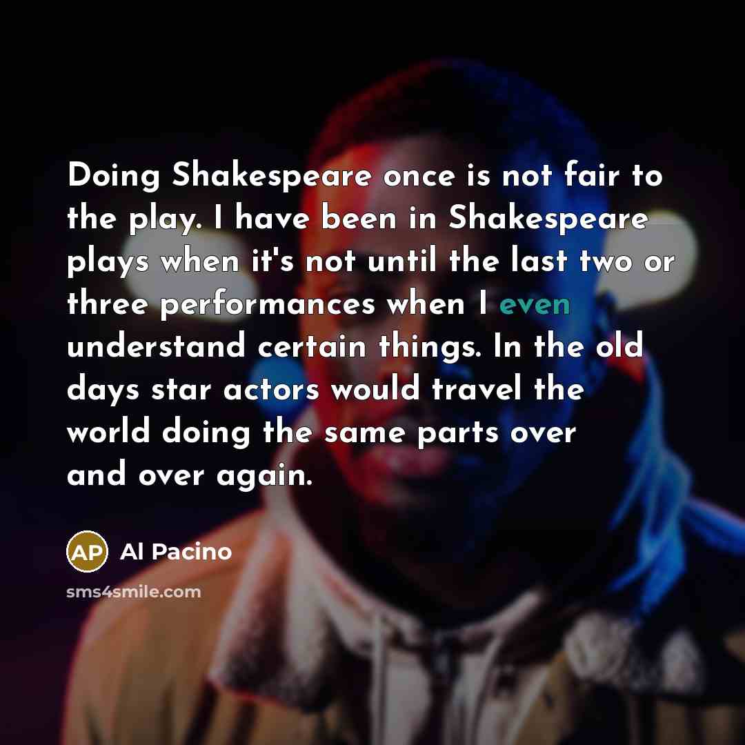 “Doing Shakespeare once is not fair to the play. I…” quote by Al Pacino