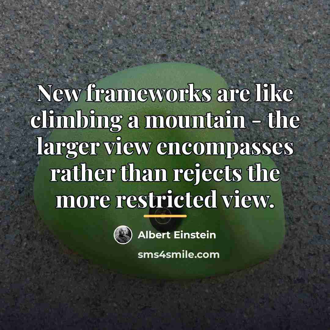 “New frameworks are like climbing a mountain - the larger…” quote by Albert Einstein