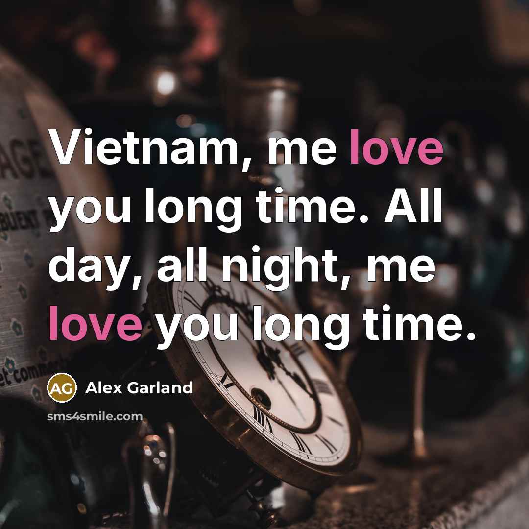 “Vietnam, me love you long time. All day, all night,…” quote by Alex Garland