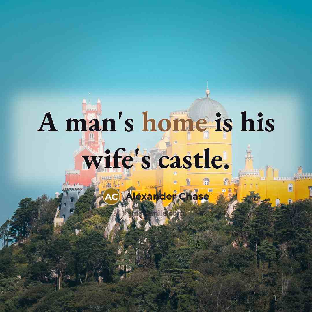“A man's home is his wife's castle.…” quote by Alexander Chase