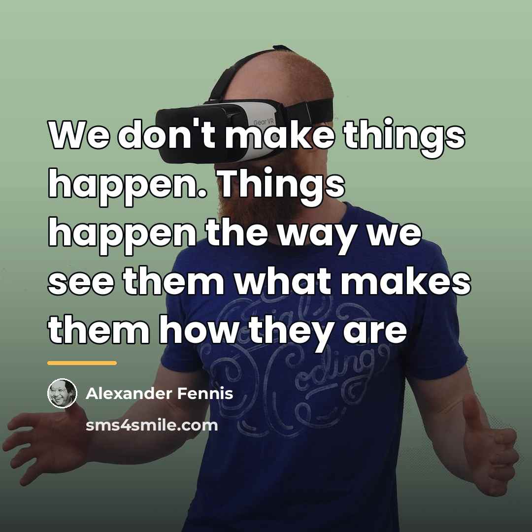 “We don't make things happen. Things happen the way we…” quote by Alexander Fennis