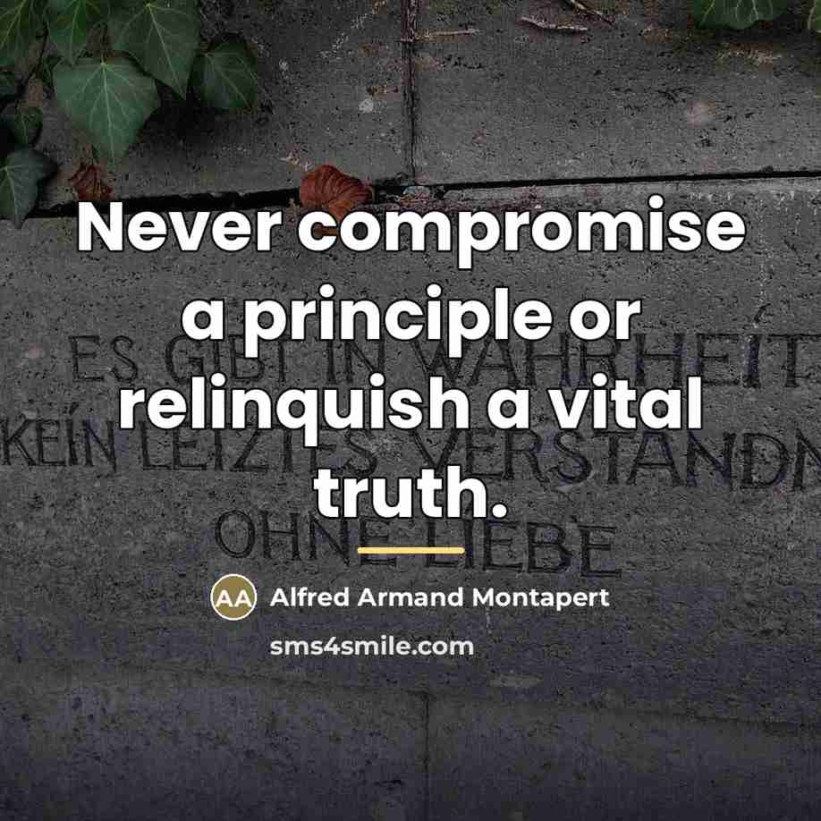“Never compromise a principle or relinquish a vital truth.…” quote by Alfred Armand Montapert