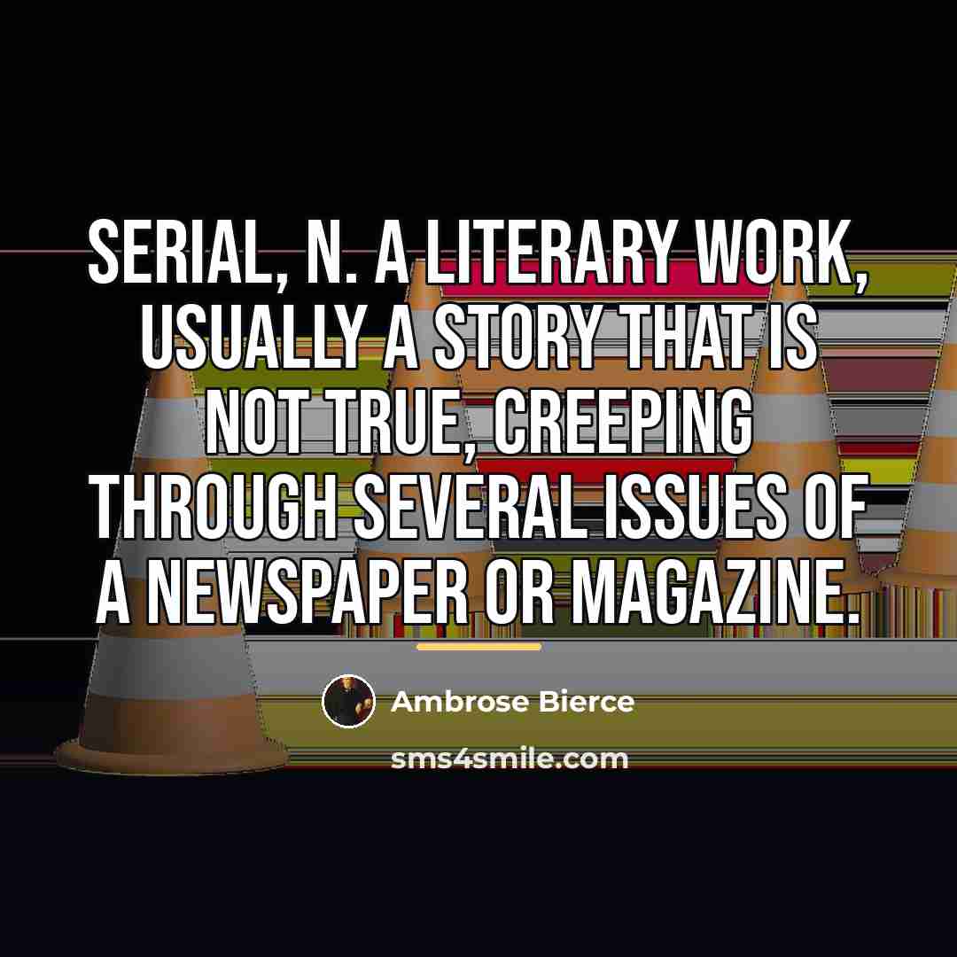 “SERIAL, n. A literary work, usually a story that is…” quote by Ambrose Bierce