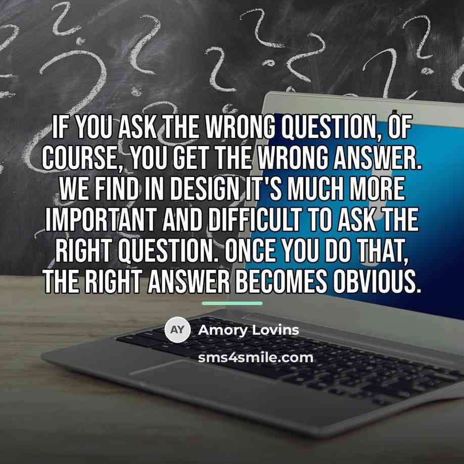 “If you ask the wrong question, of course, you get…” quote by Amory Lovins