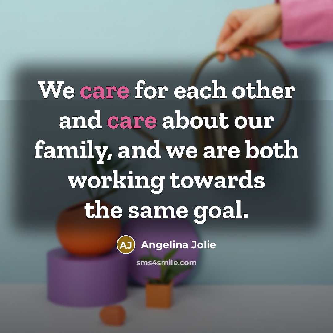 “We care for each other and care about our family,…” quote by Angelina Jolie