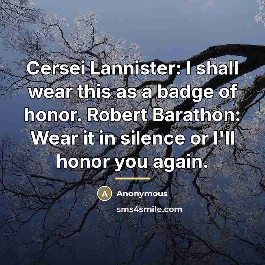 “Cersei Lannister: I shall wear this as a badge of…” quote by Anonymous