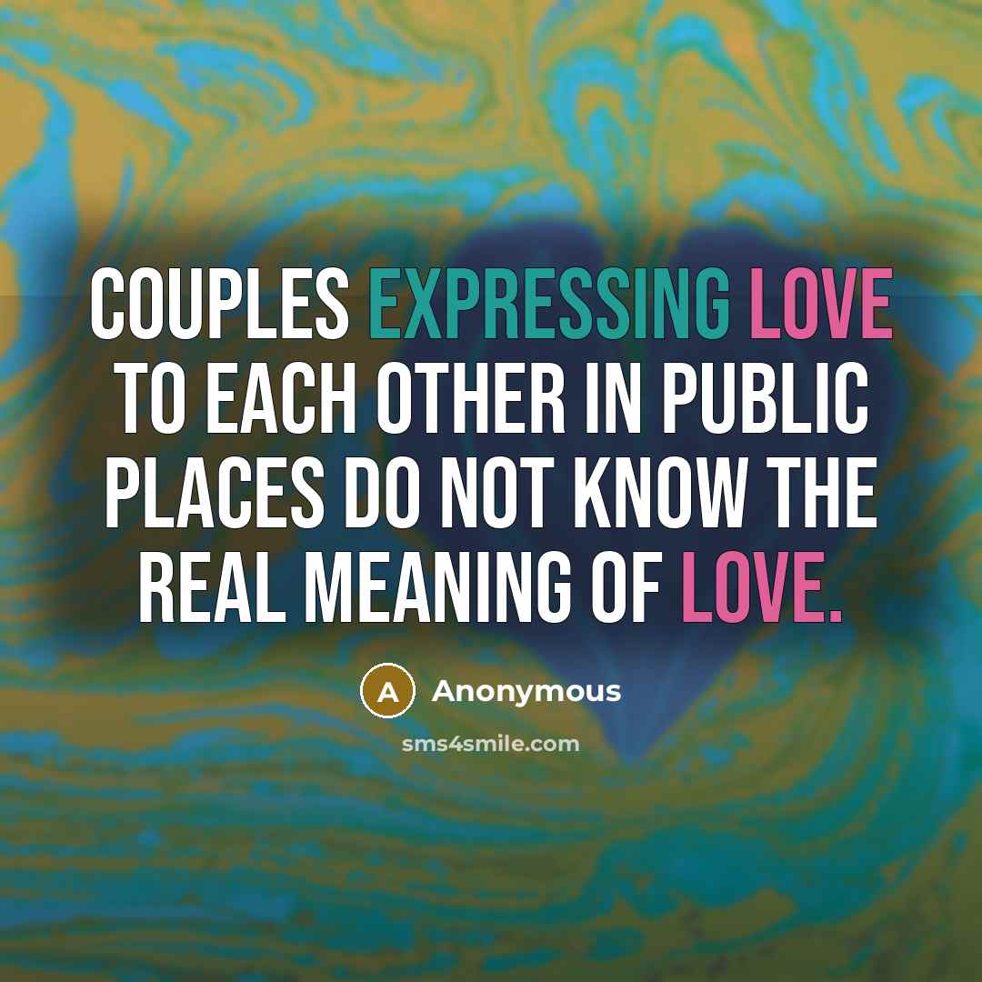 “Couples expressing love to each other in public places do not know the real meaning of love.” quote by Anonymous