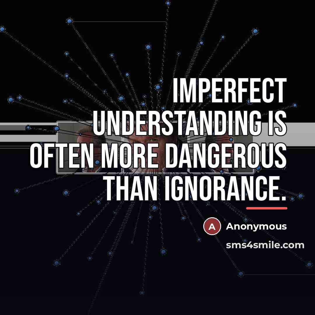 “Imperfect understanding is often more dangerous than ignorance.…” quote by Anonymous