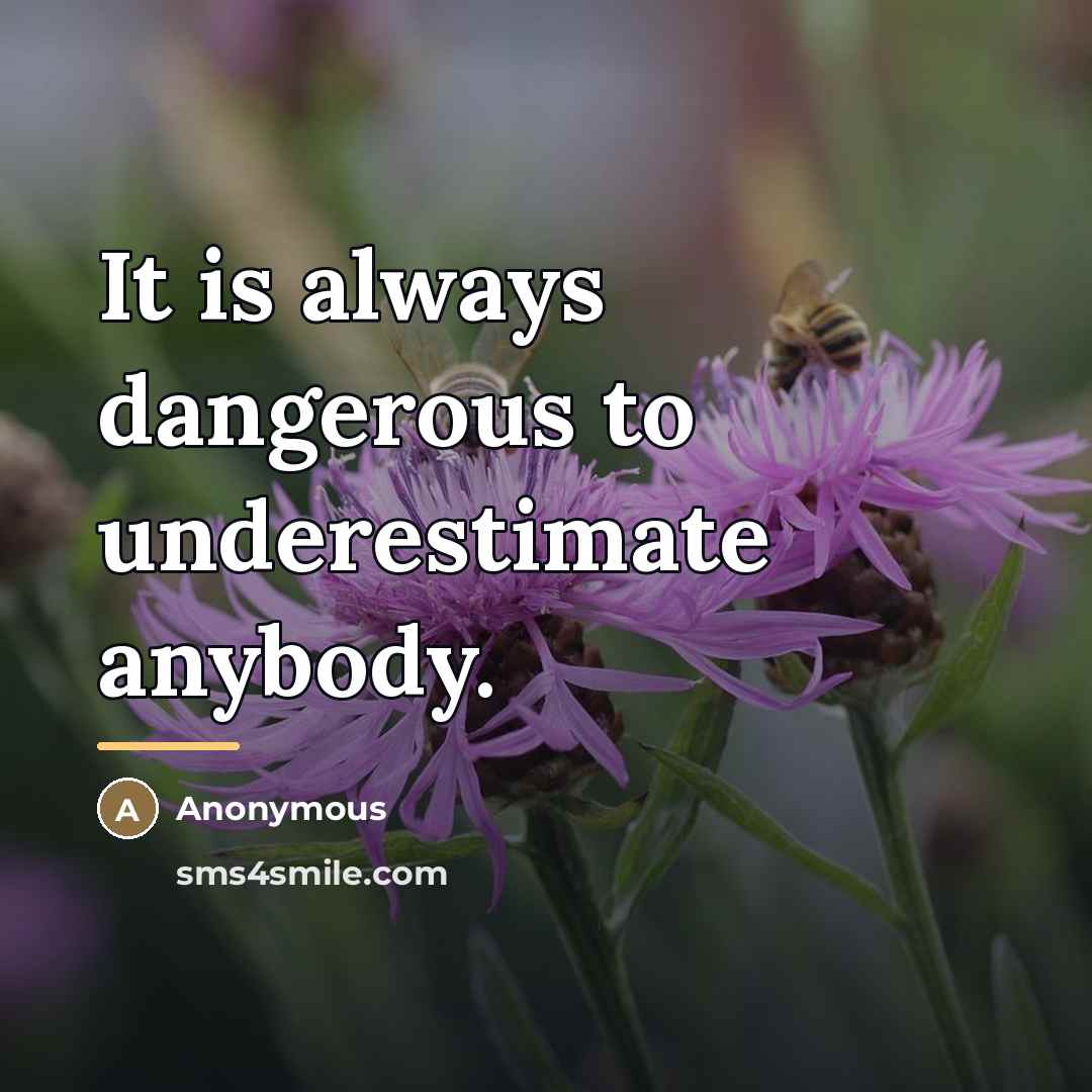 “It is always dangerous to underestimate anybody.…” quote by Anonymous