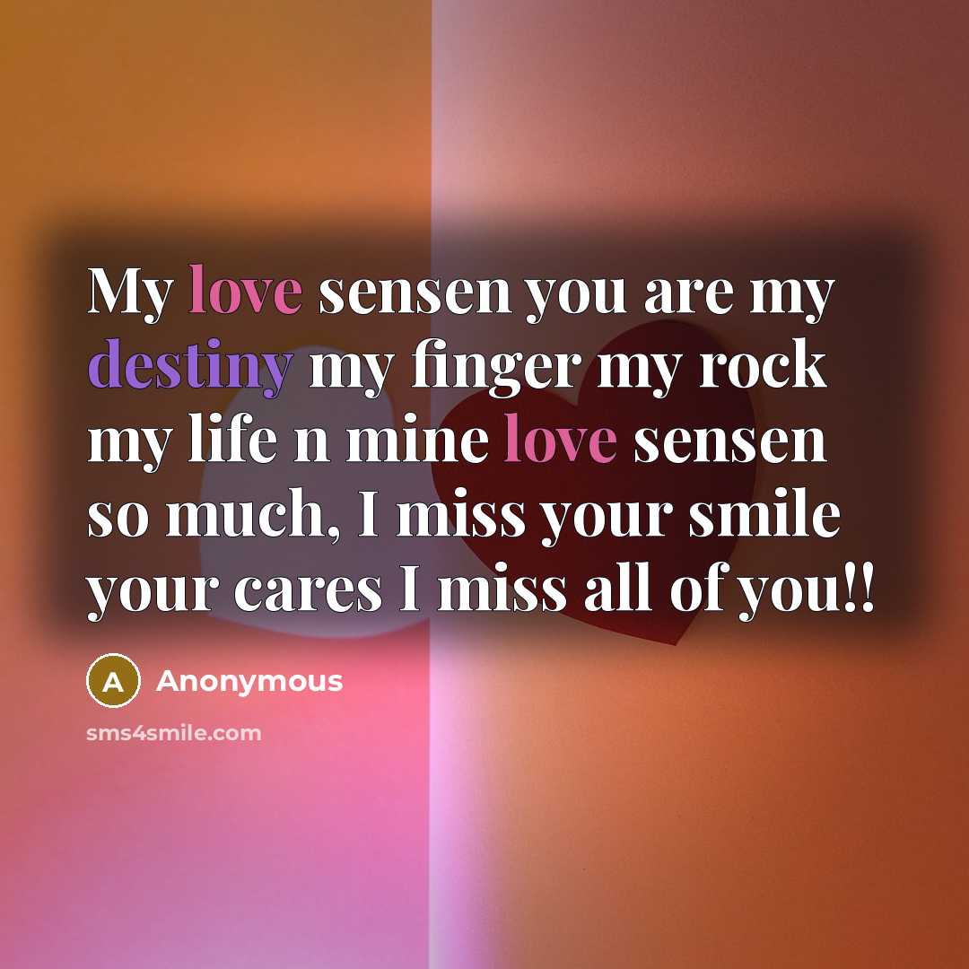 “My love sensen you are my destiny my finger my rock my life n mine love sensen so much, I miss your smile your cares I miss all of you!!” quote by Anonymous