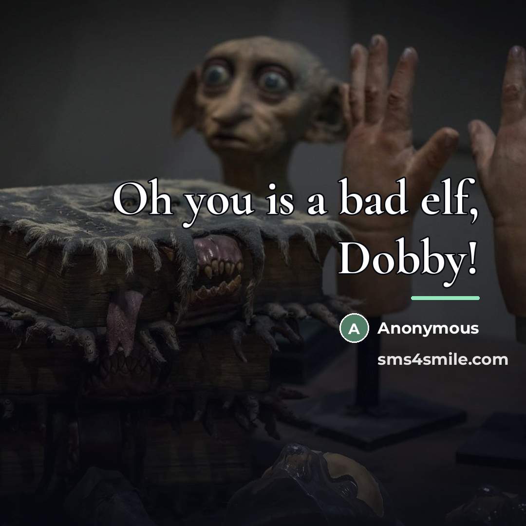 “Oh you is a bad elf, Dobby!…” quote by Anonymous