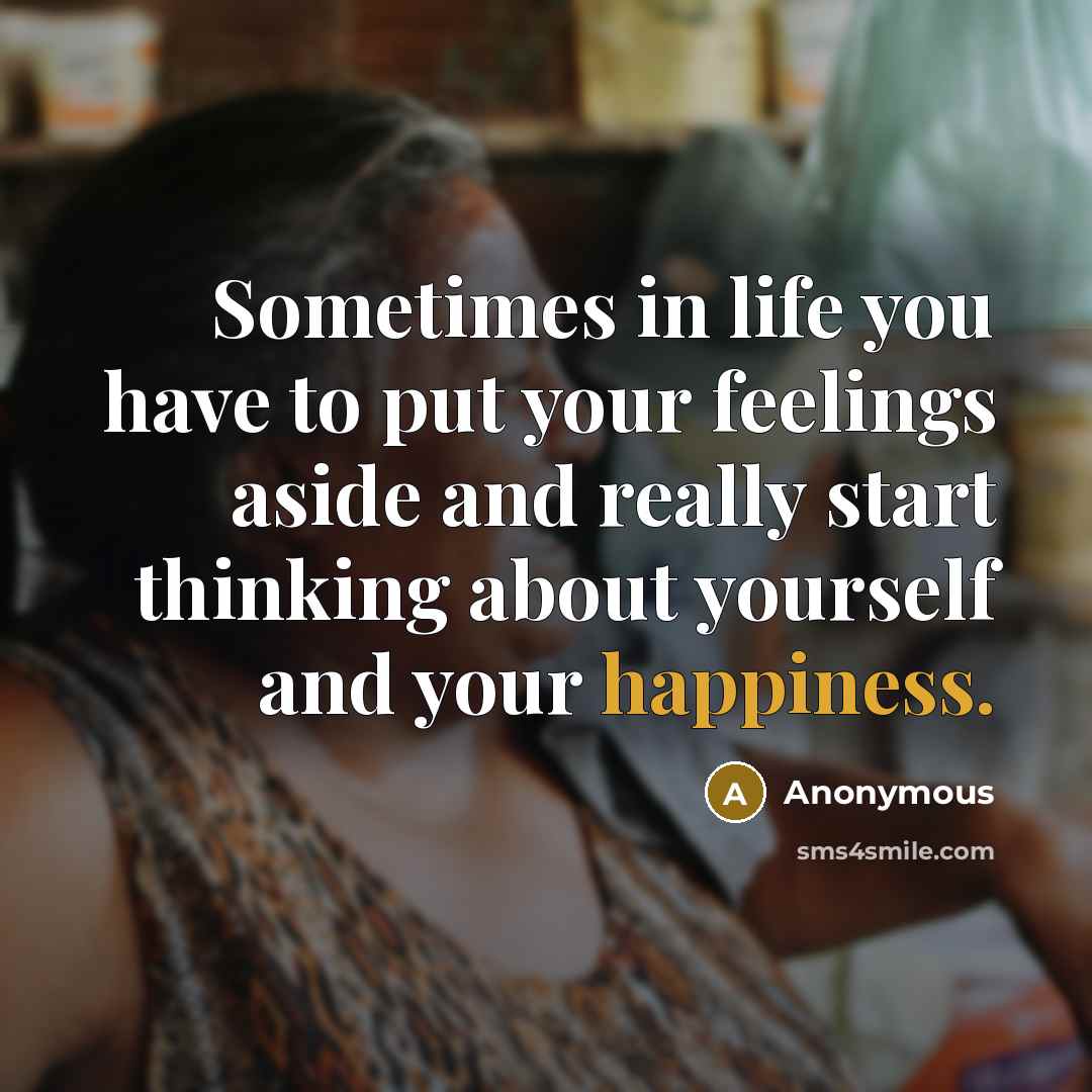 “Sometimes in life you have to put your feelings aside…” quote by Anonymous