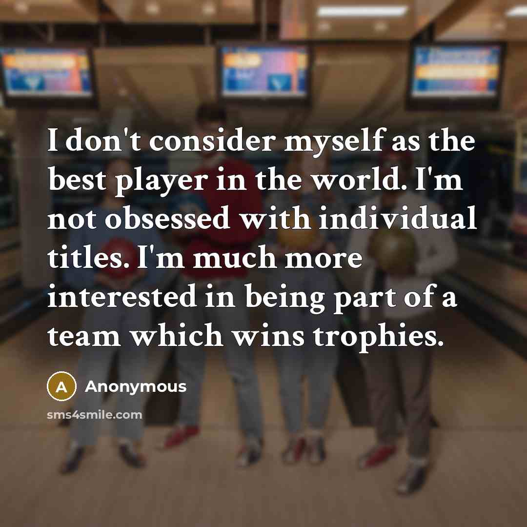 “I don't consider myself as the best player in the…” quote by Anonymous