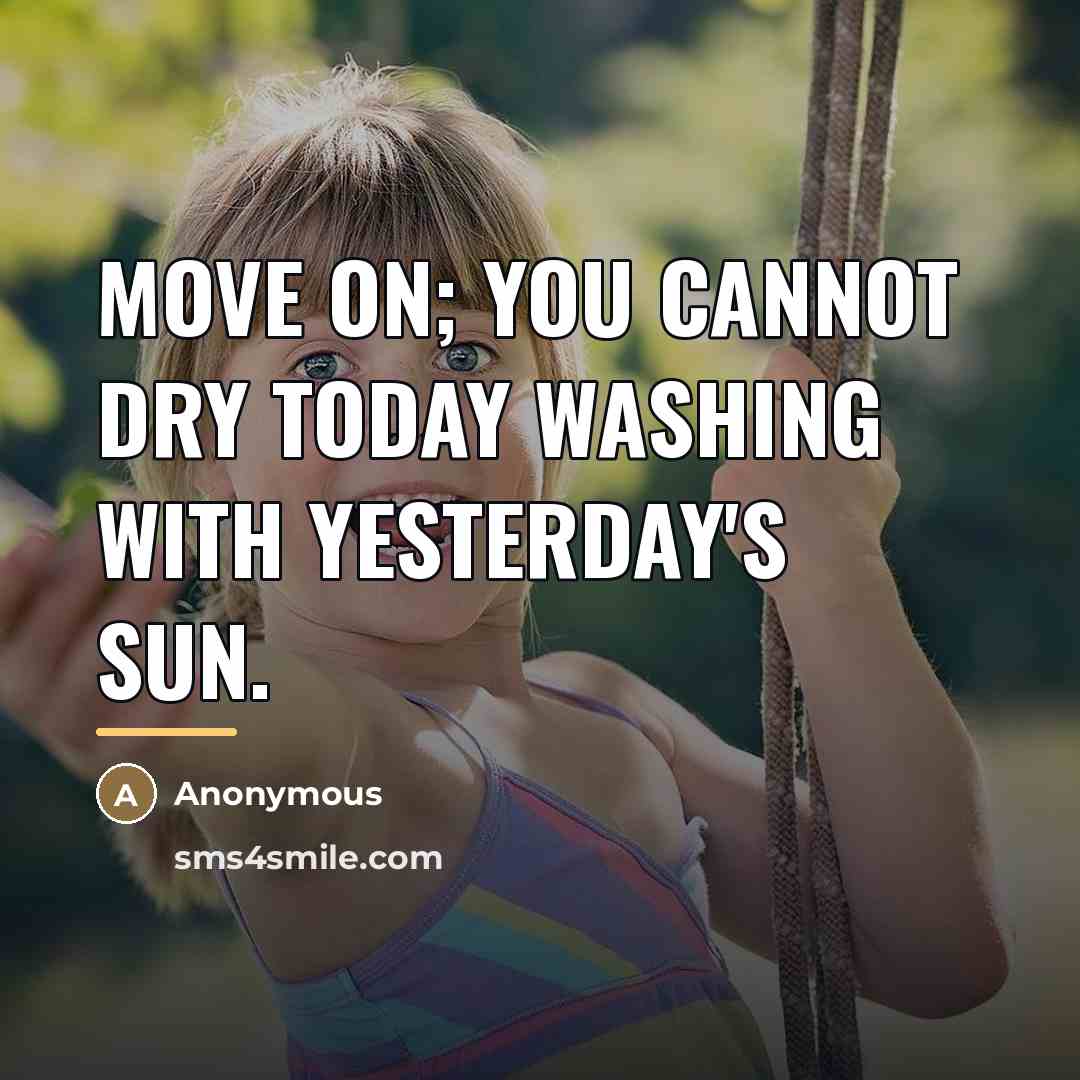 “Move on; you cannot dry today washing with yesterday's sun.…” quote by Anonymous