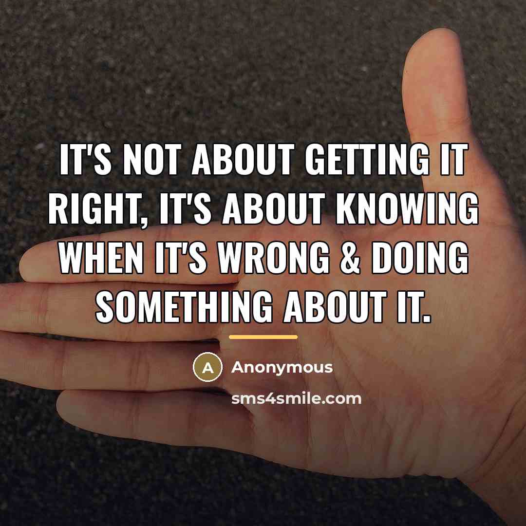 “It's not about getting it right, it's about knowing when…” quote by Anonymous