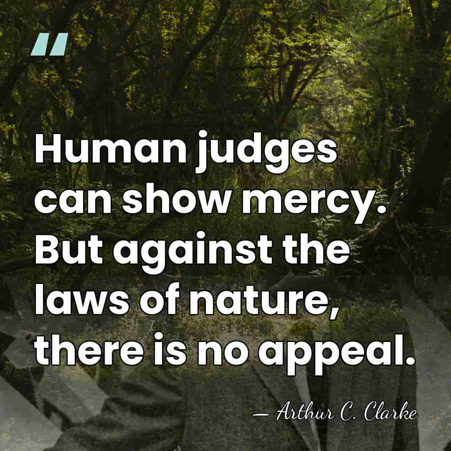 Human judges can show mercy. But against the laws of nature, there&hellip; - Arthur C. Clarke