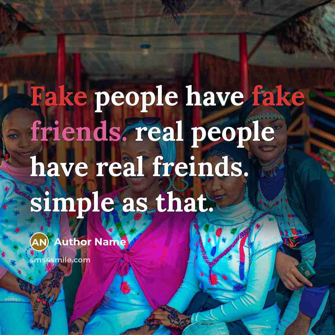 “Fake people have fake friends. real people have real freinds. simple as that.” quote by Author Name