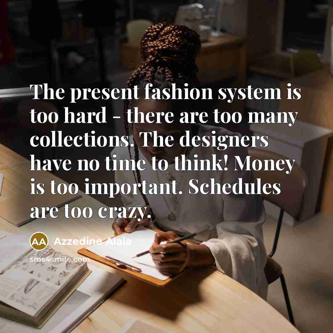 “The present fashion system is too hard - there are…” quote by Azzedine Alaia