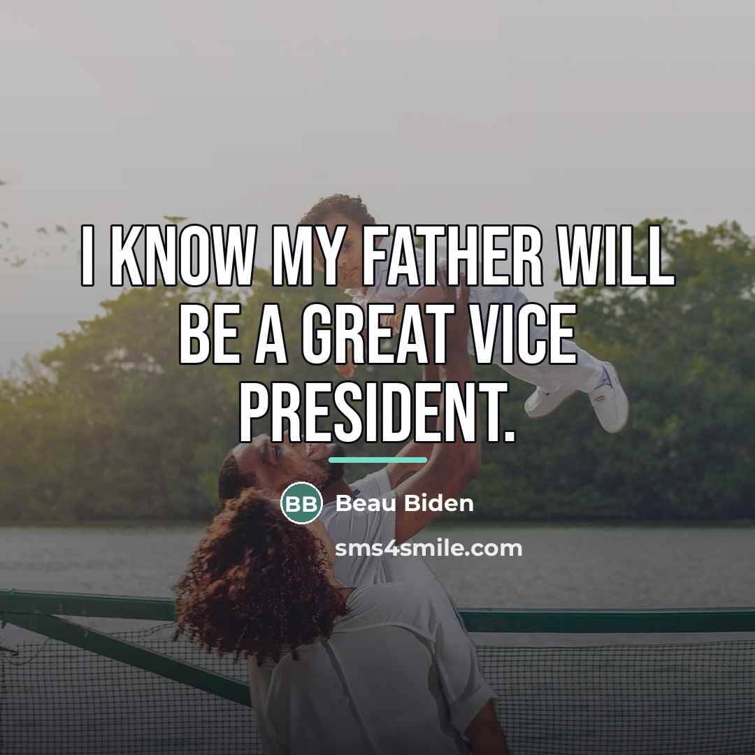 “I know my father will be a great vice president.…” quote by Beau Biden