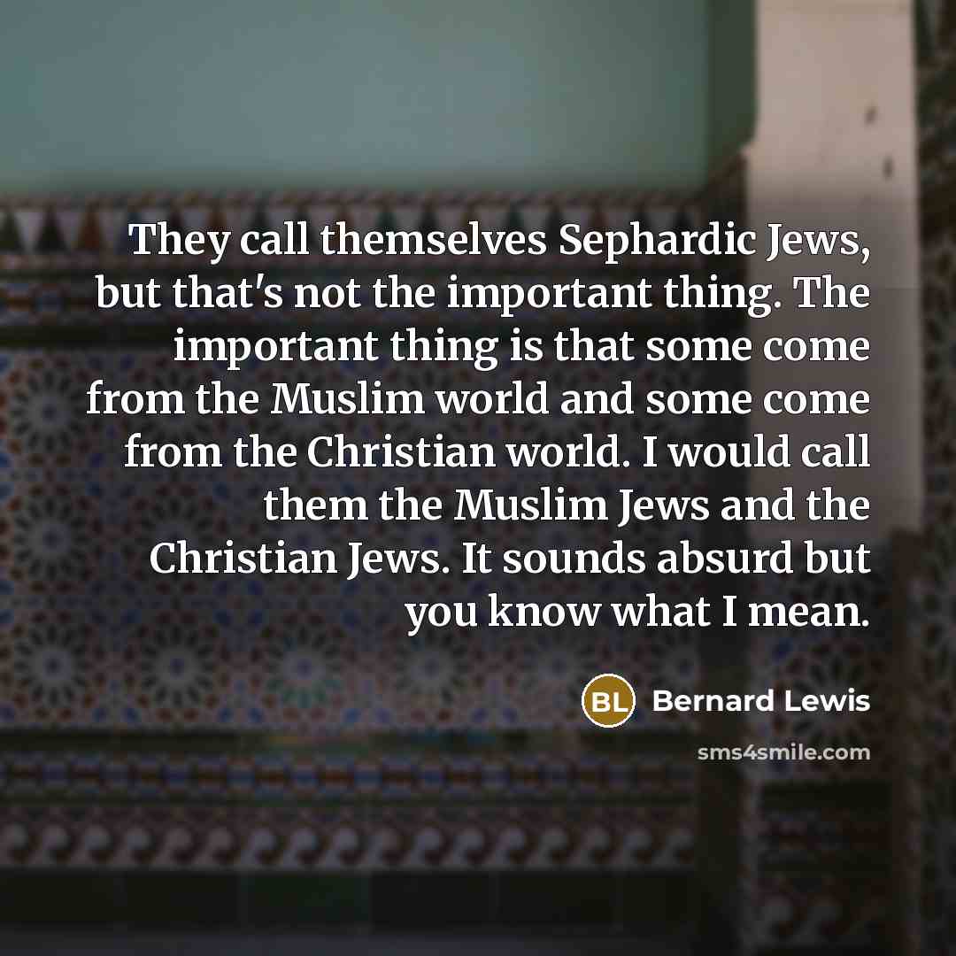 “They call themselves Sephardic Jews, but that's not the important…” quote by Bernard Lewis