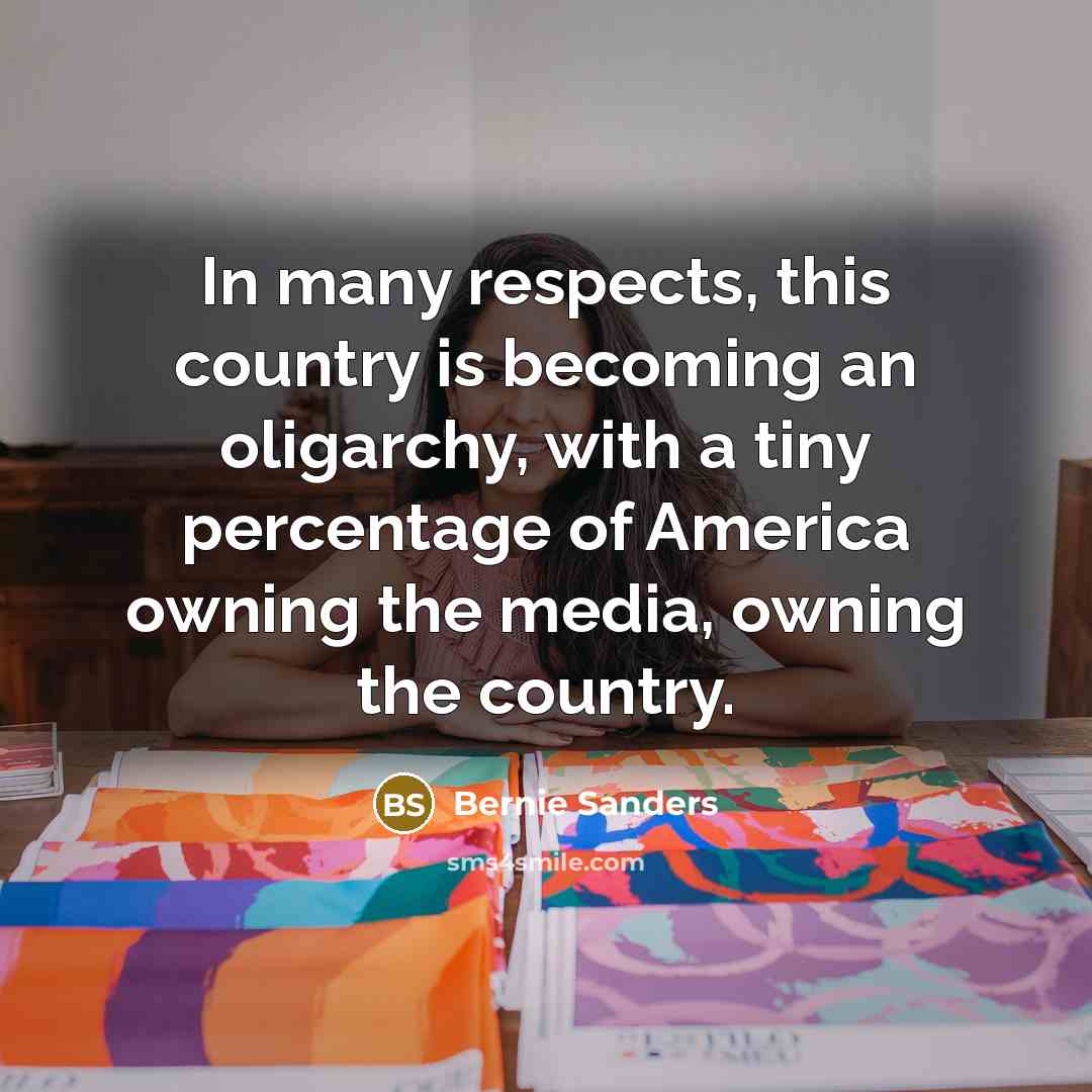 “In many respects, this country is becoming an oligarchy, with…” quote by Bernie Sanders