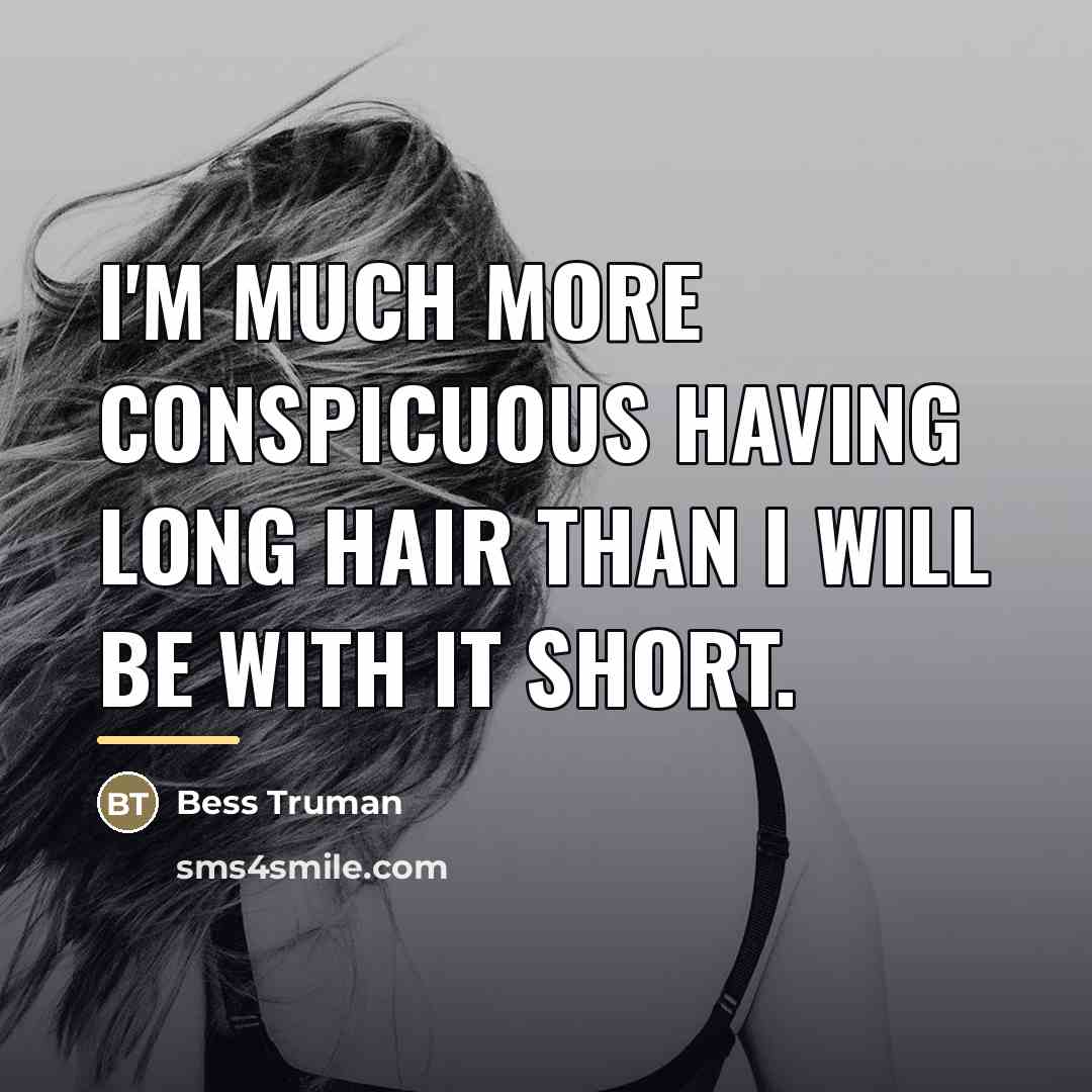 “I'm much more conspicuous having long hair than I will…” quote by Bess Truman