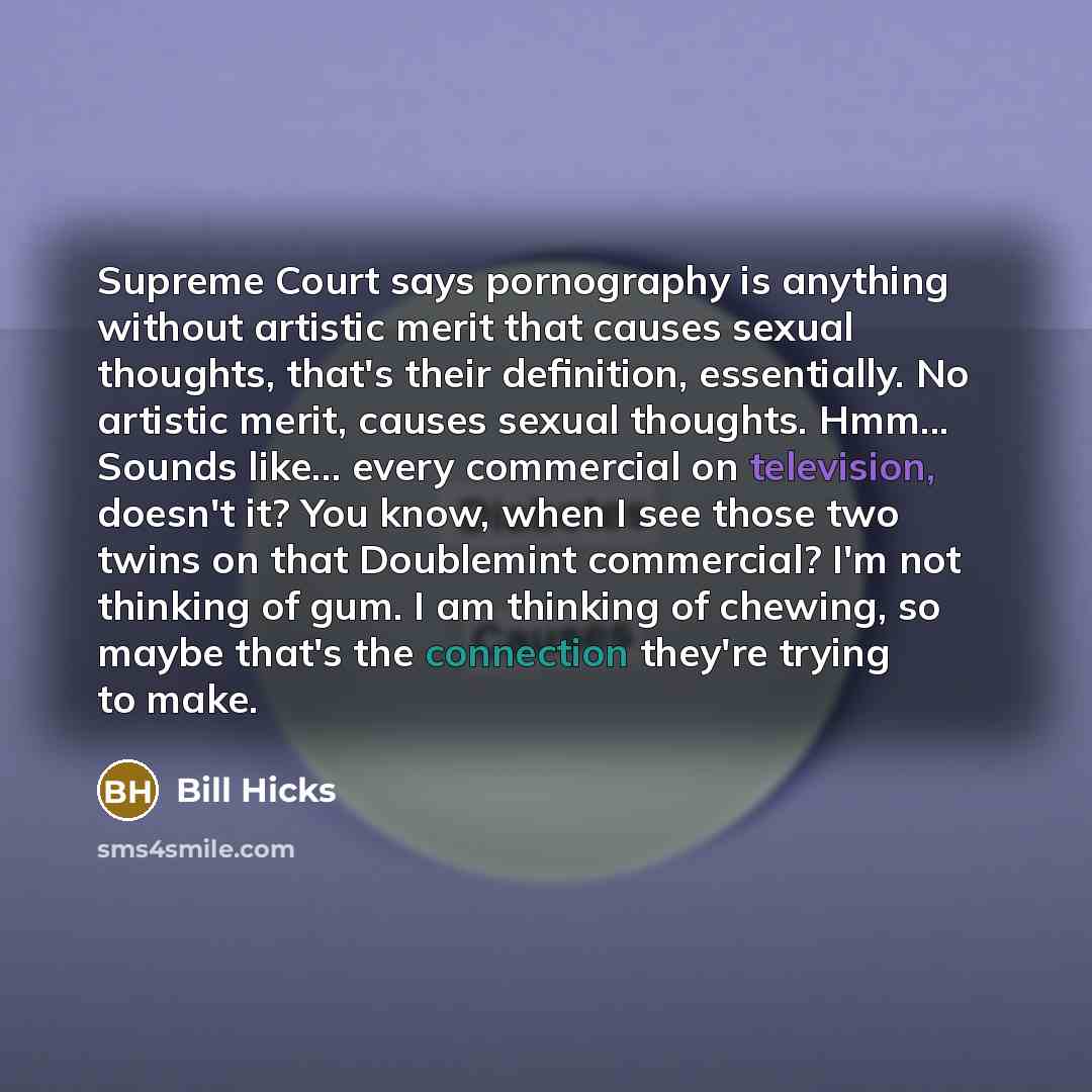 “Supreme Court says pornography is anything without artistic merit that…” quote by Bill Hicks