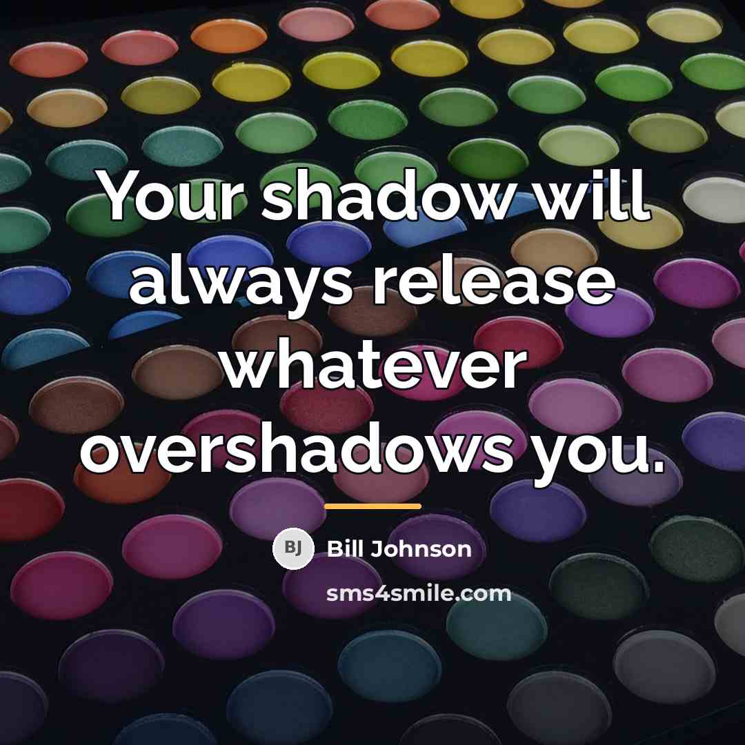 “Your shadow will always release whatever overshadows you.…” quote by Bill Johnson