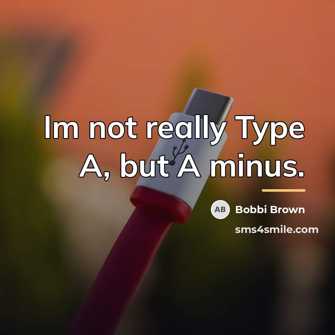 “Im not really Type A, but A minus.…” quote by Bobbi Brown
