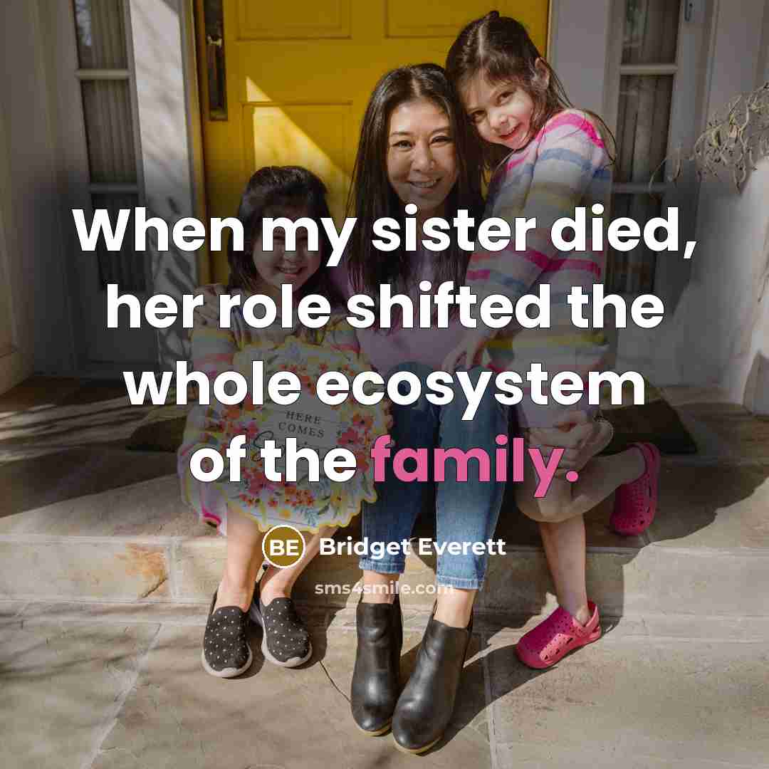 “When my sister died, her role shifted the whole ecosystem…” quote by Bridget Everett
